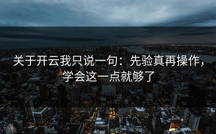 关于开云我只说一句:先验真再操作,学会这一点就够了 关于开云我只说一句:先验真再操作,学会这一点就够了