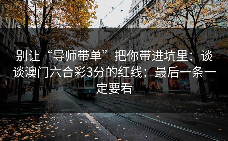 别让“导师带单”把你带进坑里:谈谈澳门六合彩3分的红线:最后一条一定要看 别让“导师带单”把你带进坑里:谈谈澳门六合彩3分的红线:最后一条一定要看
