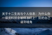 关于十二生肖与个人信息：为什么你一填资料就会被精准盯上：别把自己逼到墙角