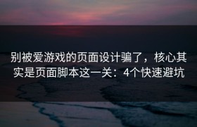 别被爱游戏的页面设计骗了，核心其实是页面脚本这一关：4个快速避坑