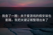 我查了一圈：关于爱游戏的假安装包套路，我把关键证据整理出来了