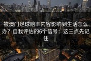 被澳门足球賠率内容影响到生活怎么办？自我评估的6个信号：这三点先记住