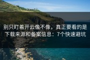 别只盯着开云像不像，真正要看的是下载来源和备案信息：7个快速避坑